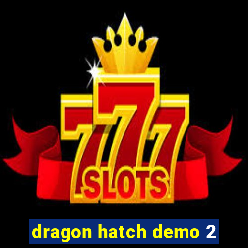 dragon hatch demo 2